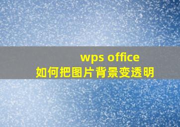 wps office如何把图片背景变透明